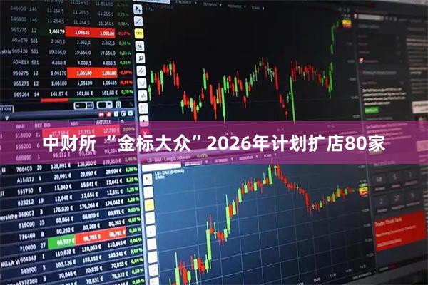 中财所 “金标大众”2026年计划扩店80家